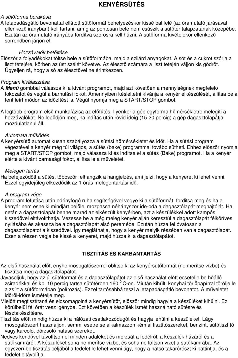 Hozzávalók betöltése Először a folyadékokat töltse bele a sütőformába, majd a szilárd anyagokat. A sót és a cukrot szórja a liszt tetejére, körben az üst szélét követve.