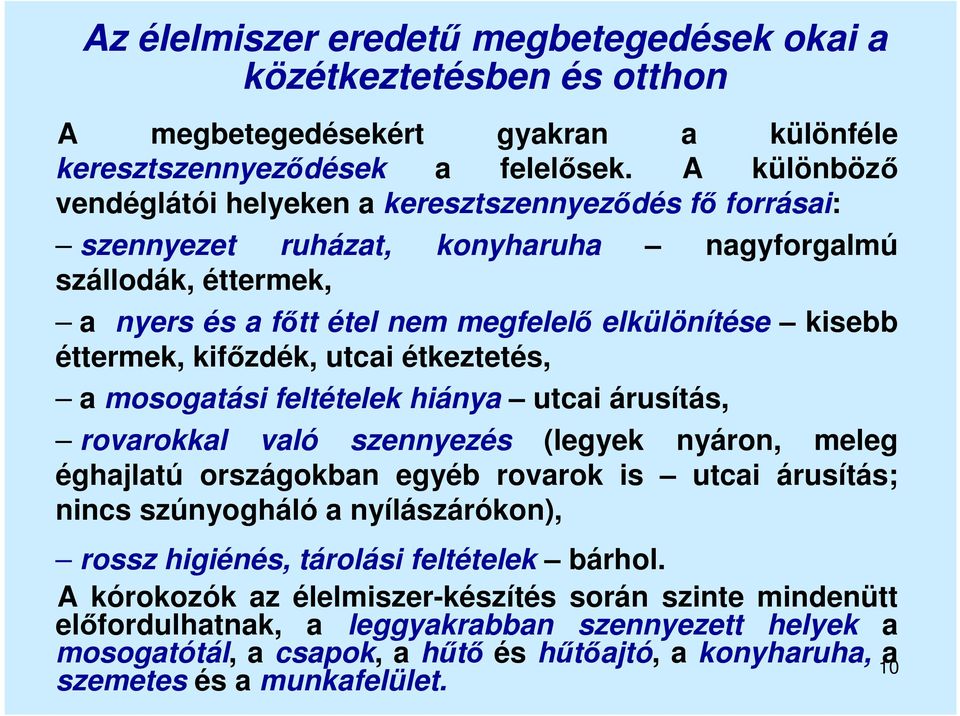 kifőzdék, utcai étkeztetés, a mosogatási feltételek hiánya utcai árusítás, rovarokkal való szennyezés (legyek nyáron, meleg éghajlatú országokban egyéb rovarok is utcai árusítás; nincs szúnyogháló a