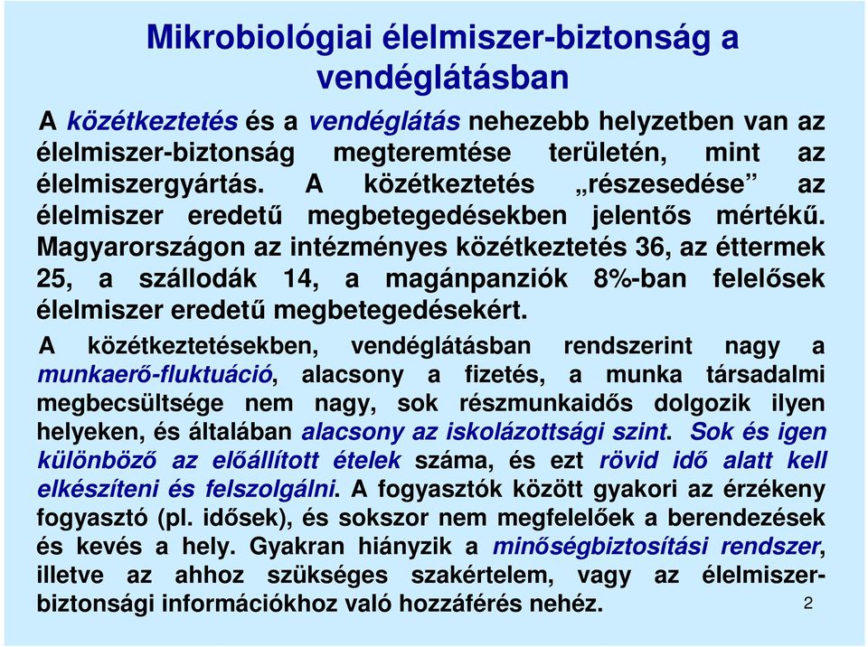 Magyarországon az intézményes közétkeztetés 36, az éttermek 25, a szállodák 14, a magánpanziók 8%-ban felelősek élelmiszer eredetű megbetegedésekért.