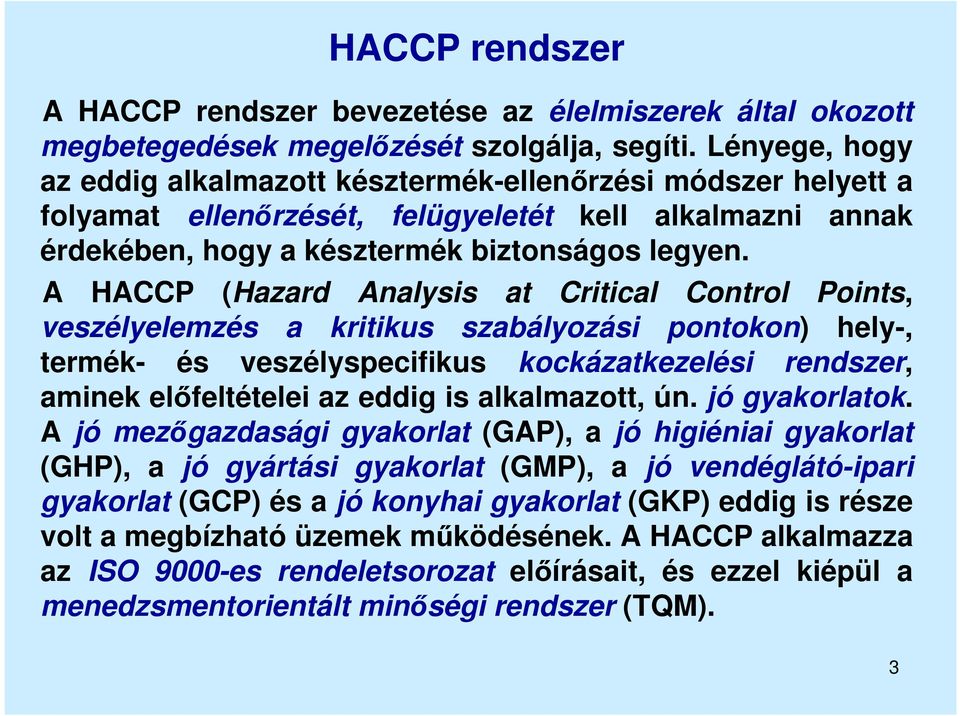 A HACCP (Hazard Analysis at Critical Control Points, veszélyelemzés a kritikus szabályozási pontokon) hely-, termék- és veszélyspecifikus kockázatkezelési rendszer, aminek előfeltételei az eddig is