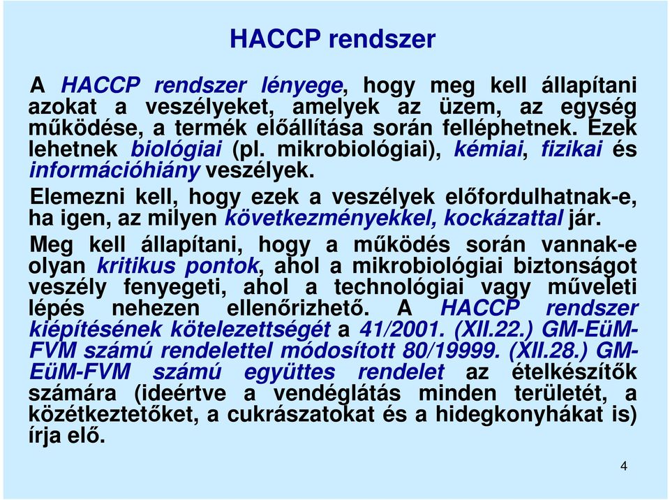 Meg kell állapítani, hogy a működés során vannak-e olyan kritikus pontok, ahol a mikrobiológiai biztonságot veszély fenyegeti, ahol a technológiai vagy műveleti lépés nehezen ellenőrizhető.