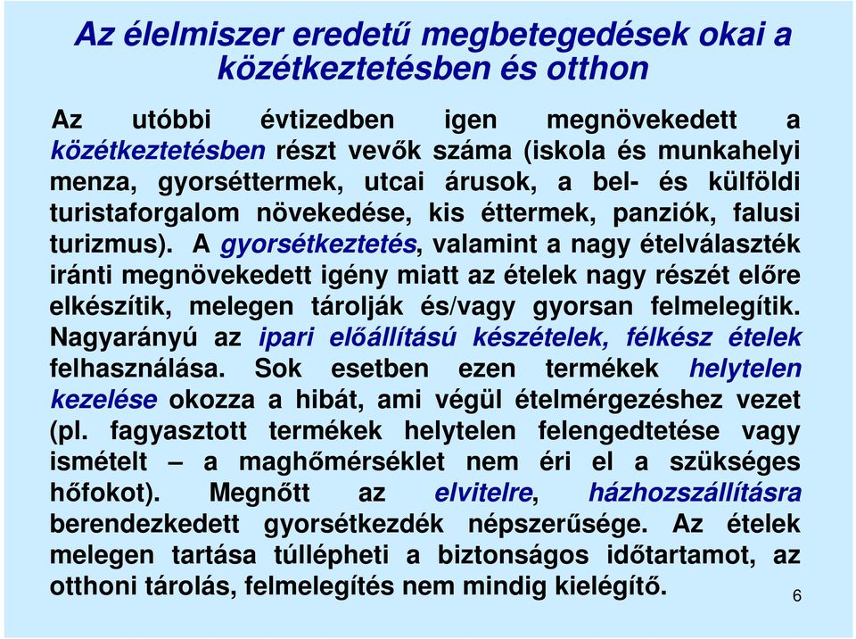 A gyorsétkeztetés, valamint a nagy ételválaszték iránti megnövekedett igény miatt az ételek nagy részét előre elkészítik, melegen tárolják és/vagy gyorsan felmelegítik.