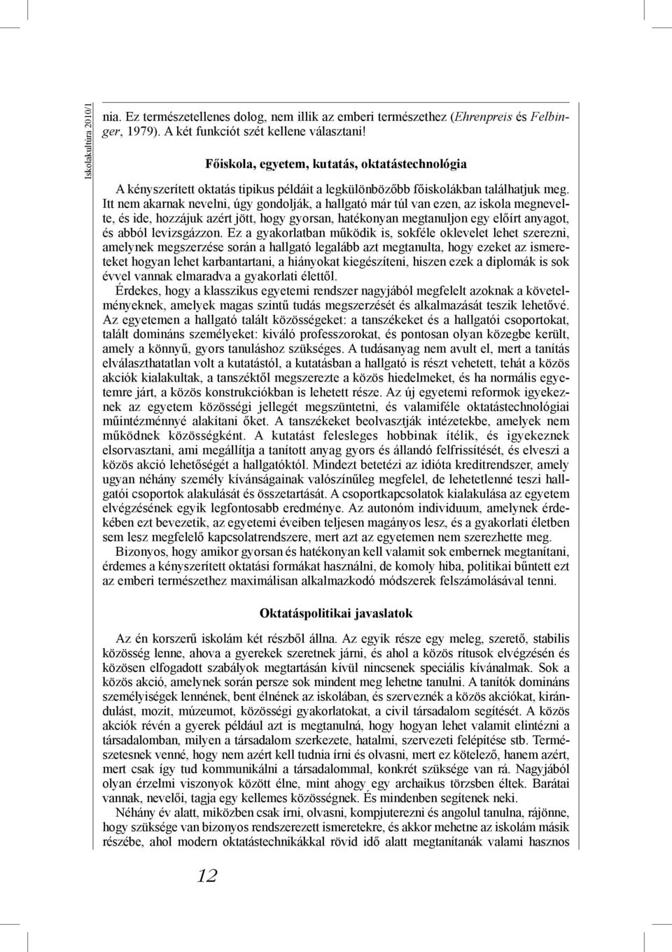 Itt nem akarnak nevelni, úgy gondolják, a hallgató már túl van ezen, az iskola megnevelte, és ide, hozzájuk azért jött, hogy gyorsan, hatékonyan megtanuljon egy előírt anyagot, és abból levizsgázzon.