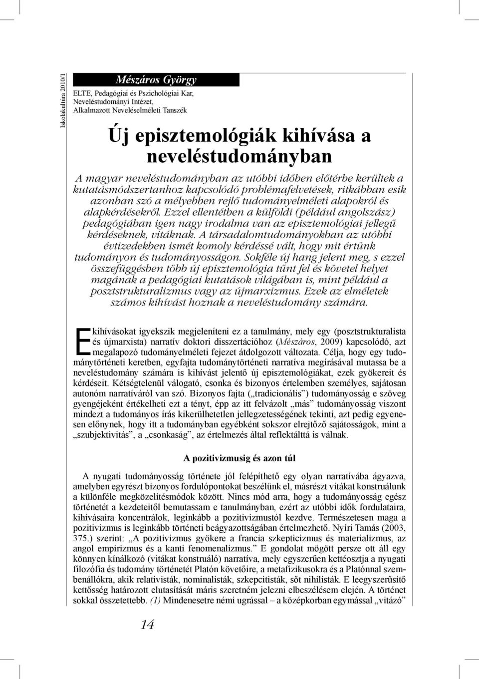 Ezzel ellentétben a külföldi (például angolszász) pedagógiában igen nagy irodalma van az episztemológiai jellegű kérdéseknek, vitáknak.