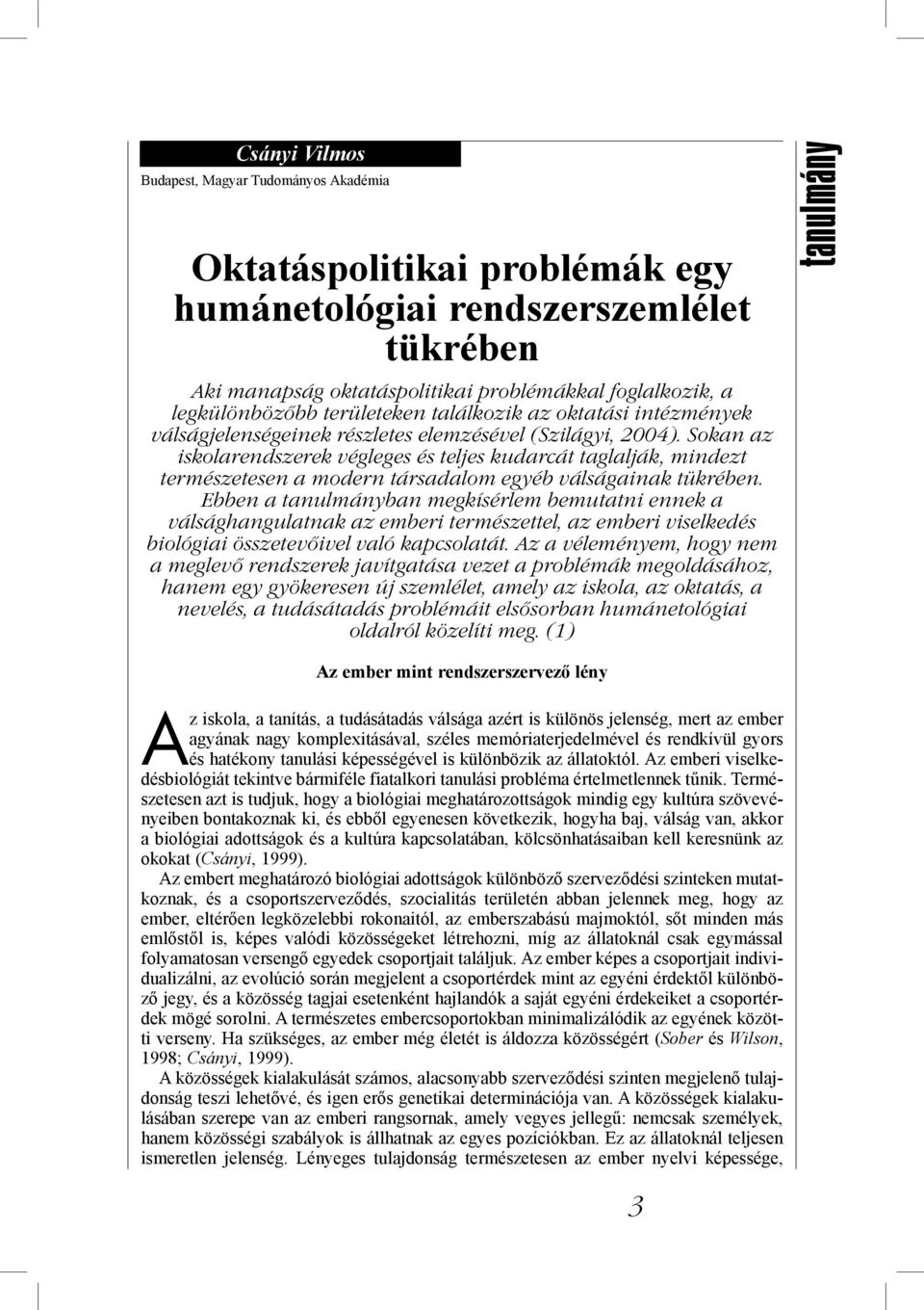 Sokan az iskolarendszerek végleges és teljes kudarcát taglalják, mindezt természetesen a modern társadalom egyéb válságainak tükrében.