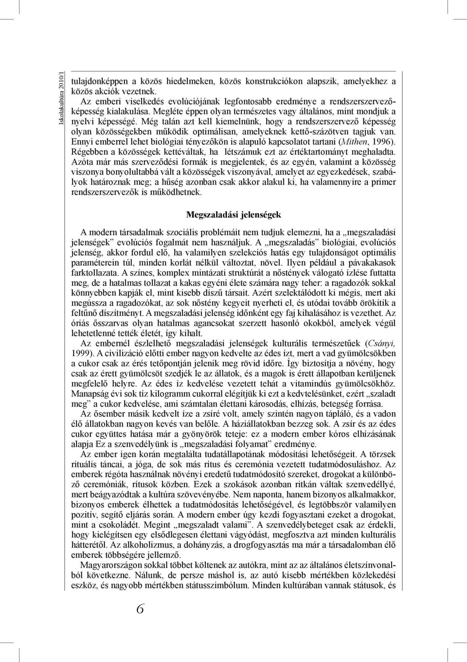 Még talán azt kell kiemelnünk, hogy a rendszerszervező képesség olyan közösségekben működik optimálisan, amelyeknek kettő-százötven tagjuk van.