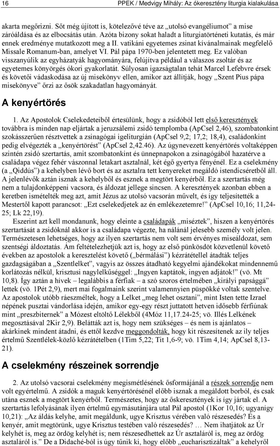 Pál pápa 1970-ben jelentetett meg. Ez valóban visszanyúlik az egyházatyák hagyományára, felújítva például a válaszos zsoltár és az egyetemes könyörgés ókori gyakorlatát.