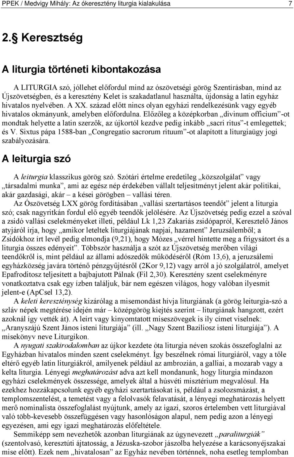 újdonság a latin egyház hivatalos nyelvében. A XX. század előtt nincs olyan egyházi rendelkezésünk vagy egyéb hivatalos okmányunk, amelyben előfordulna.