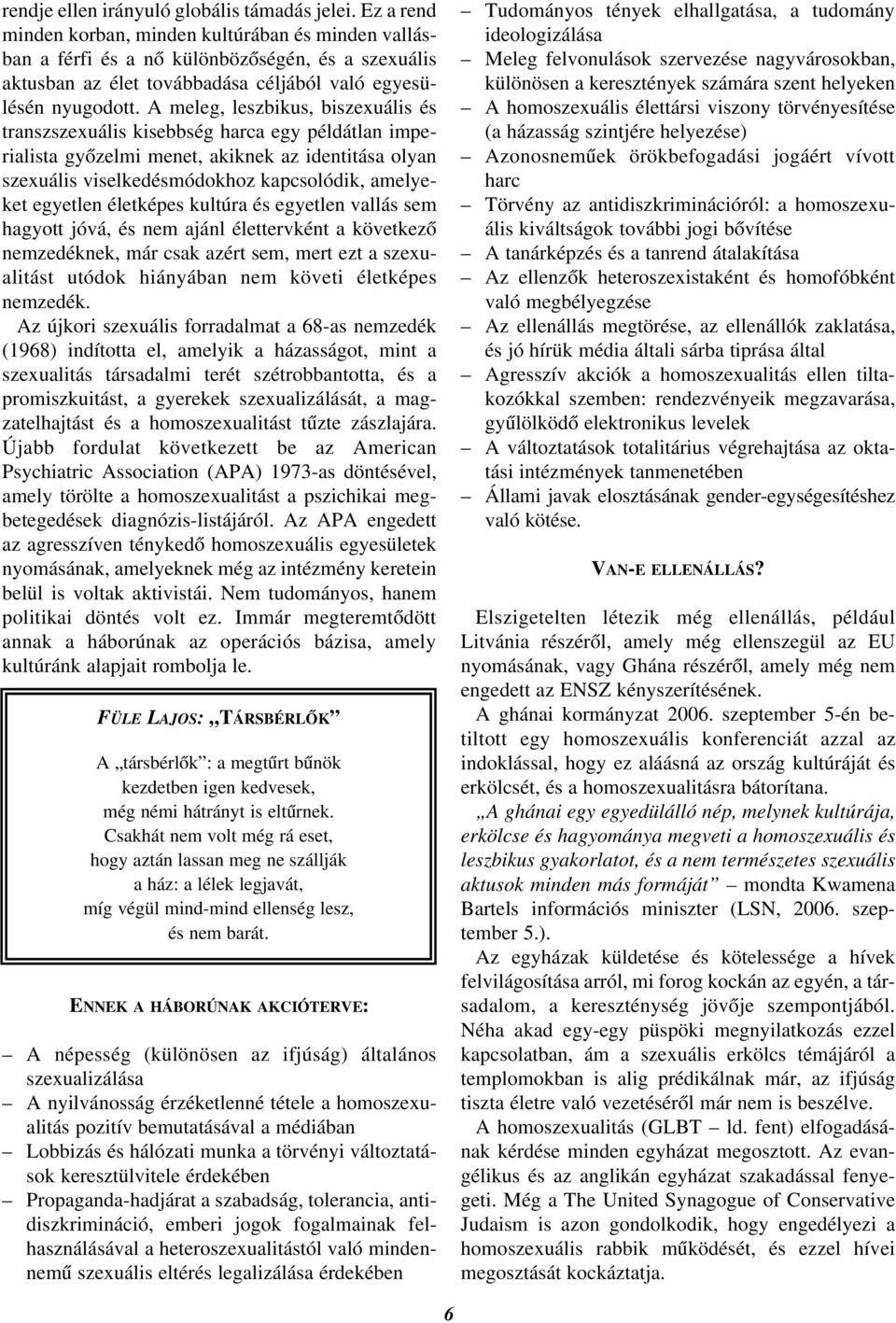 A meleg, leszbikus, biszexuális és transzszexuális kisebbség harca egy példátlan imperialista gyõzelmi menet, akiknek az identitása olyan szexuális viselkedésmódokhoz kapcsolódik, amelyeket egyetlen