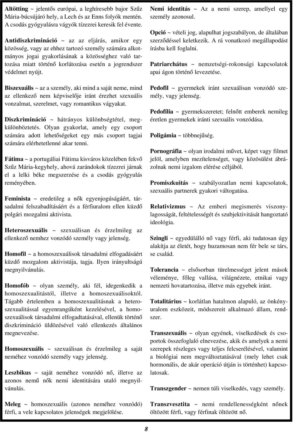 jogrendszer védelmet nyújt. Biszexuális ~ az a személy, aki mind a saját neme, mind az ellenkezõ nem képviselõje iránt érezhet szexuális vonzalmat, szerelmet, vagy romantikus vágyakat.