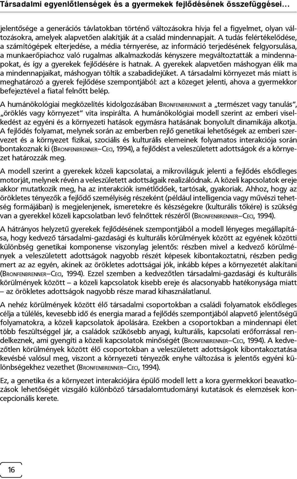 A tudás felértékelődése, a számítógépek elterjedése, a média térnyerése, az információ terjedésének felgyorsulása, a munkaerőpiachoz való rugalmas alkalmazkodás kényszere megváltoztatták a