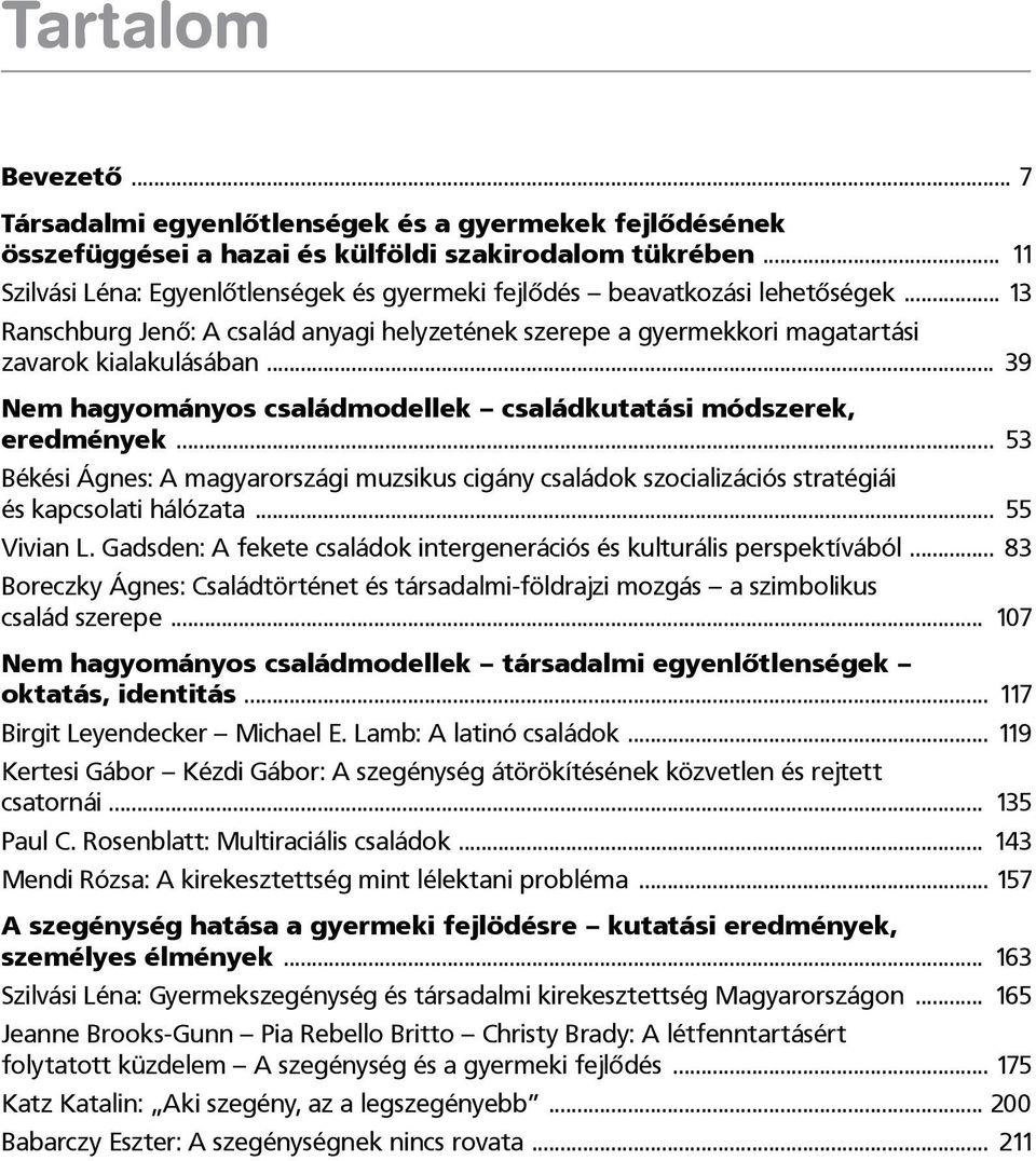 .. 39 Nem hagyományos családmodellek családkutatási módszerek, eredmények... 53 Békési Ágnes: A magyarországi muzsikus cigány családok szocializációs stratégiái és kapcsolati hálózata... 55 Vivian L.