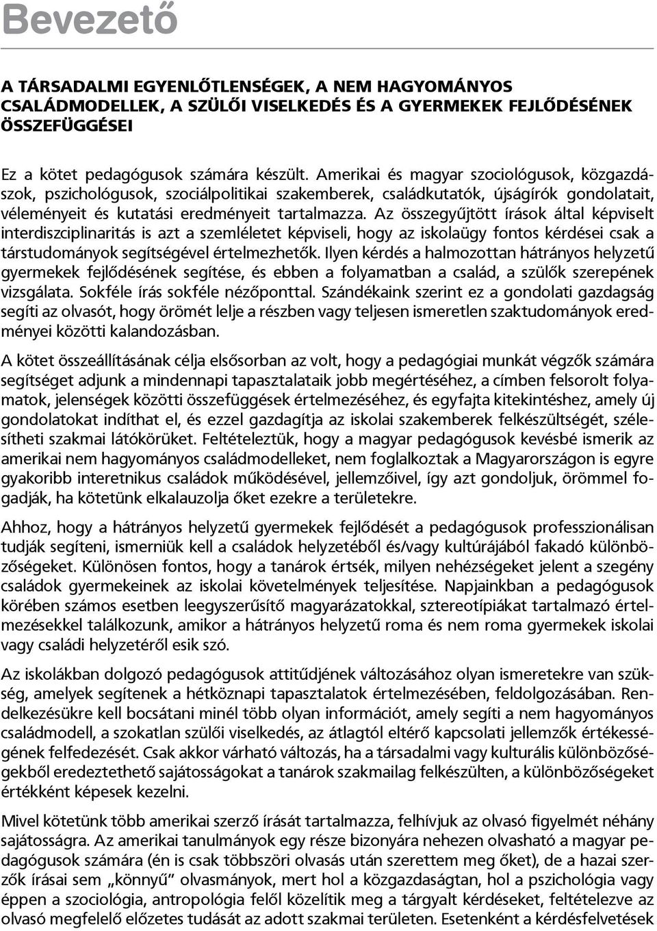 Az összegyűjtött írások által képviselt interdiszciplinaritás is azt a szemléletet képviseli, hogy az iskolaügy fontos kérdései csak a társtudományok segítségével értelmezhetők.