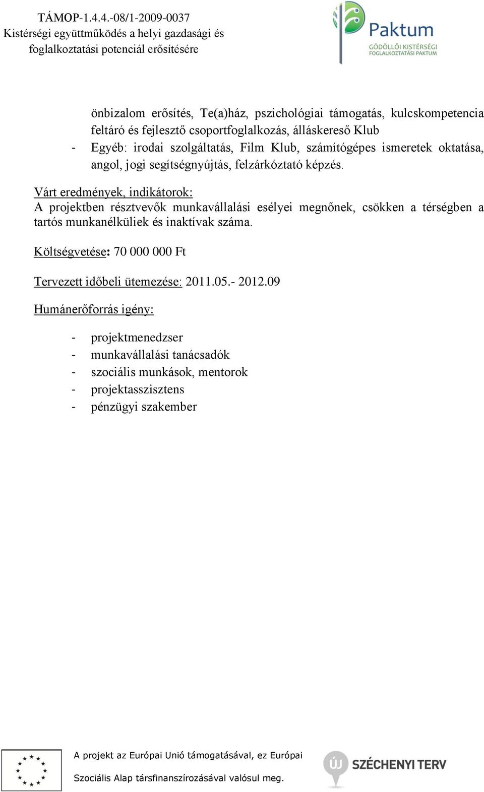 Várt eredmények, indikátorok: A projektben résztvevők munkavállalási esélyei megnőnek, csökken a térségben a tartós munkanélküliek és inaktívak száma.