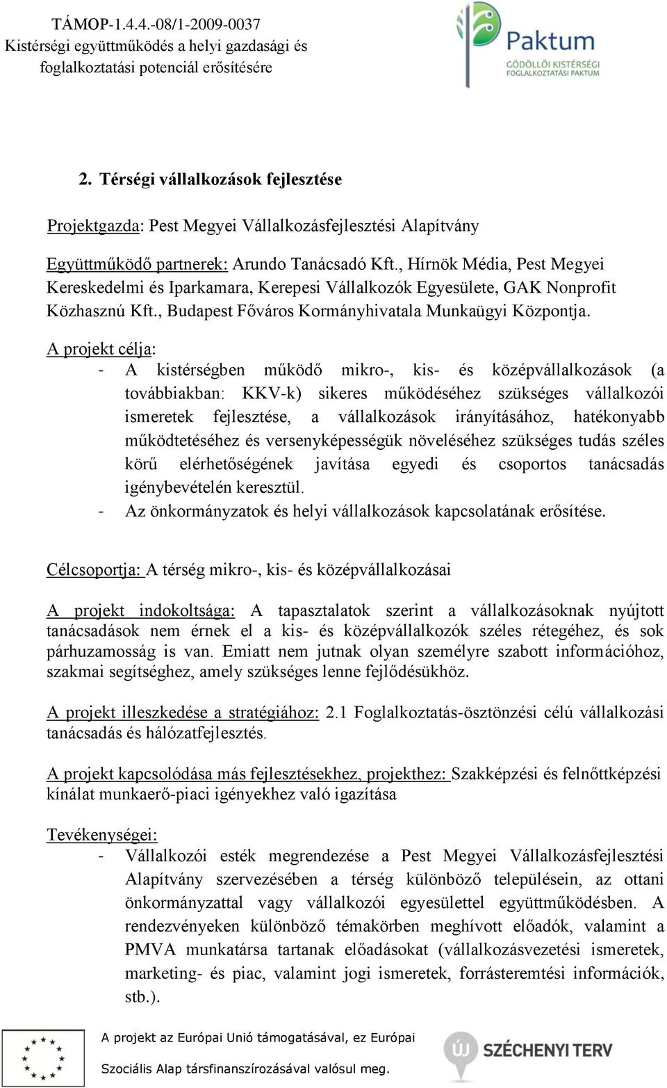 A projekt célja: - A kistérségben működő mikro-, kis- és középvállalkozások (a továbbiakban: KKV-k) sikeres működéséhez szükséges vállalkozói ismeretek fejlesztése, a vállalkozások irányításához,