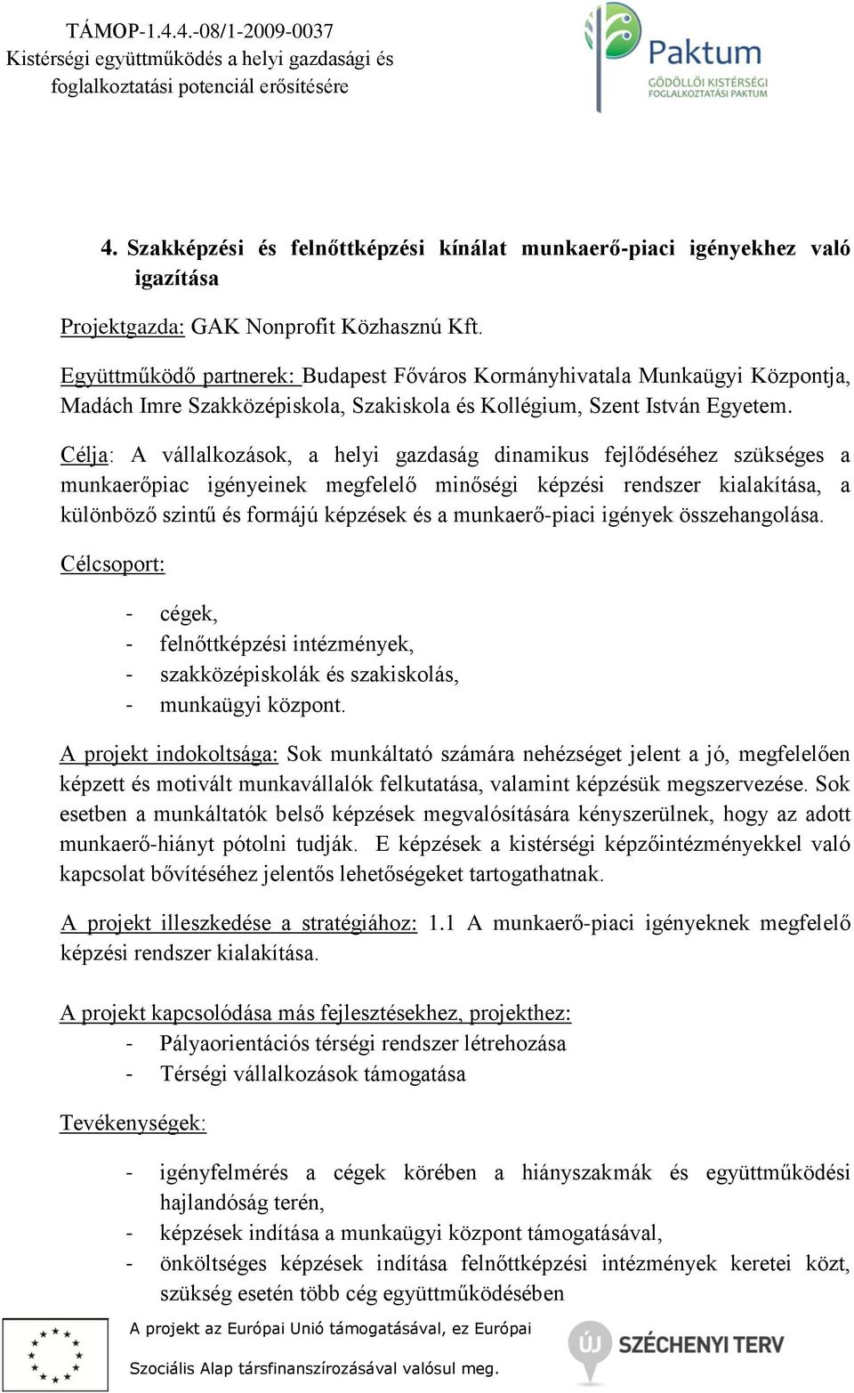 Célja: A vállalkozások, a helyi gazdaság dinamikus fejlődéséhez szükséges a munkaerőpiac igényeinek megfelelő minőségi képzési rendszer kialakítása, a különböző szintű és formájú képzések és a