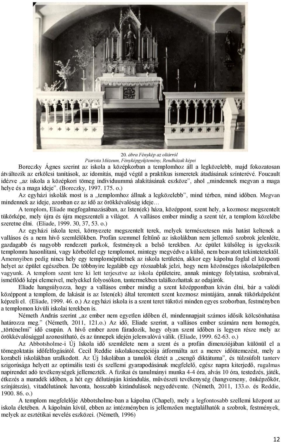 Foucault idézve az iskola a középkori tömeg individuummá alakításának eszköze, ahol mindennek megvan a maga helye és a maga ideje. (Boreczky, 1997. 175. o.