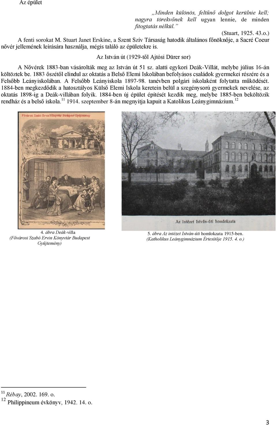 Az István út (1929-től Ajtósi Dürer sor) A Nővérek 1883-ban vásárolták meg az István út 51 sz. alatti egykori Deák-Villát, melybe július 16-án költöztek be.