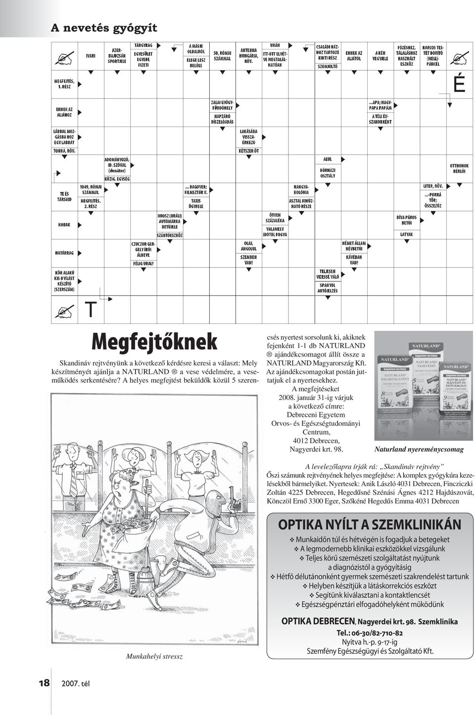 Az ajándékcsomagokat postán juttatjuk el a nyertesekhez. A megfejtéseket 2008.