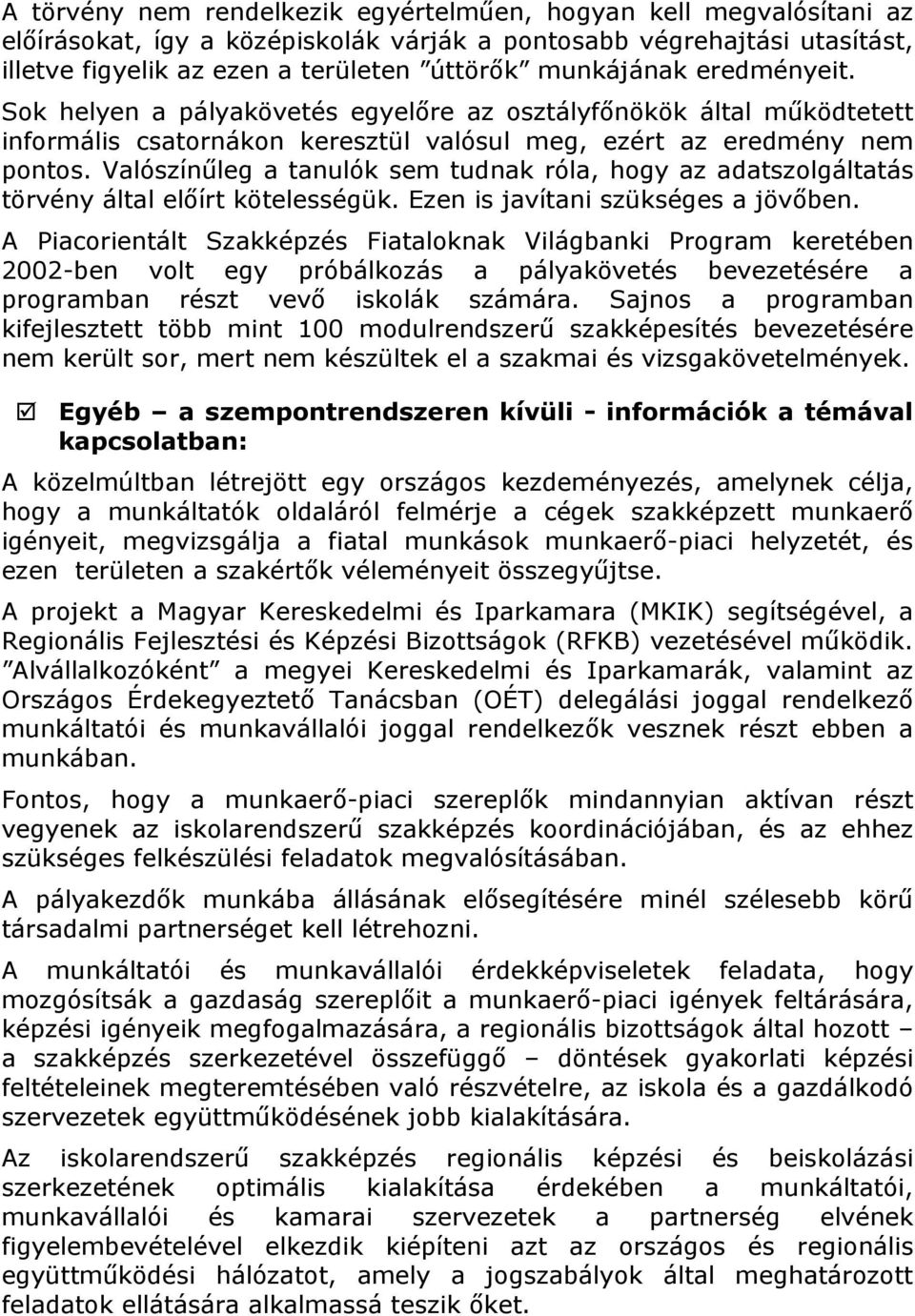 Valószínűleg a tanulók sem tudnak róla, hogy az adatszolgáltatás törvény által előírt kötelességük. Ezen is javítani szükséges a jövőben.