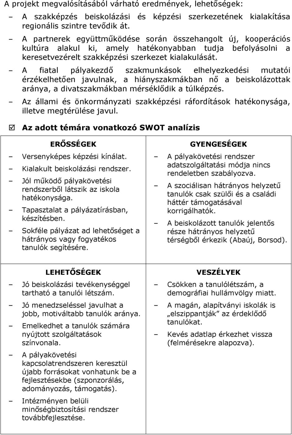 A fiatal pályakezdő szakmunkások elhelyezkedési mutatói érzékelhetően javulnak, a hiányszakmákban nő a beiskolázottak aránya, a divatszakmákban mérséklődik a túlképzés.