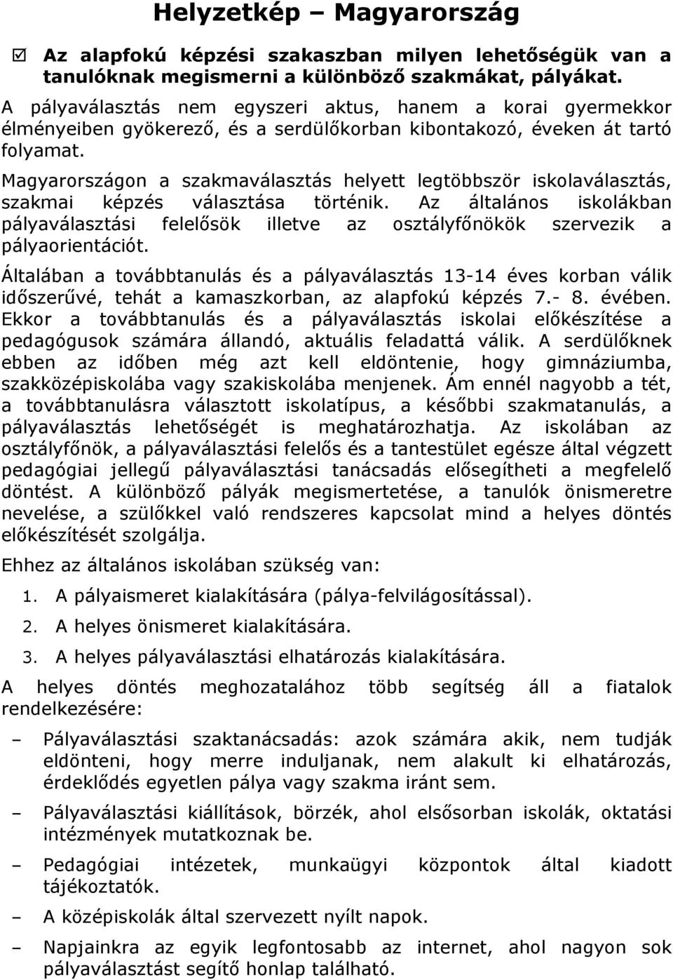 Magyarországon a szakmaválasztás helyett legtöbbször iskolaválasztás, szakmai képzés választása történik.