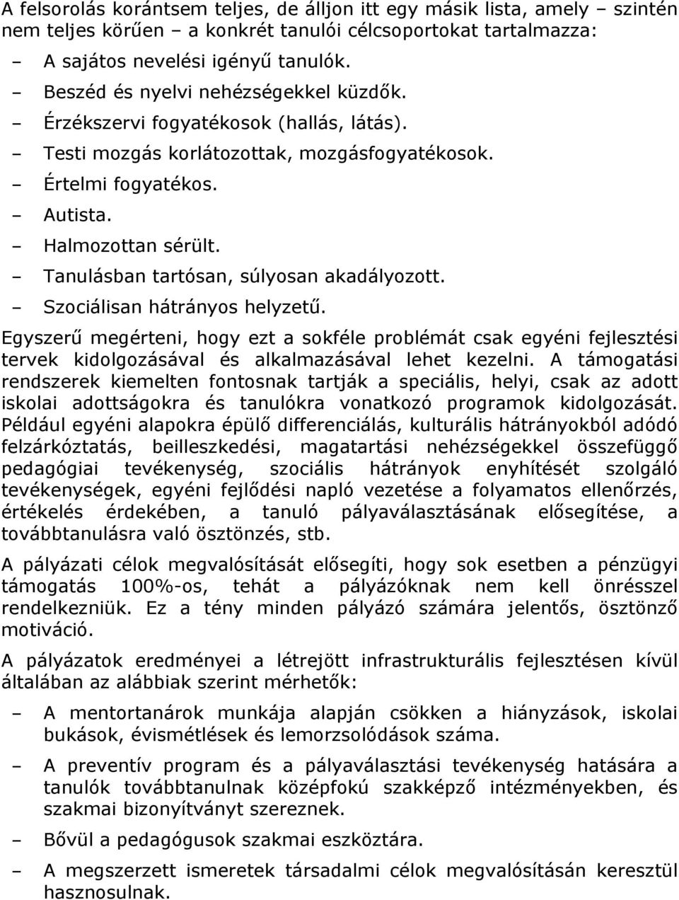 Tanulásban tartósan, súlyosan akadályozott. Szociálisan hátrányos helyzetű.