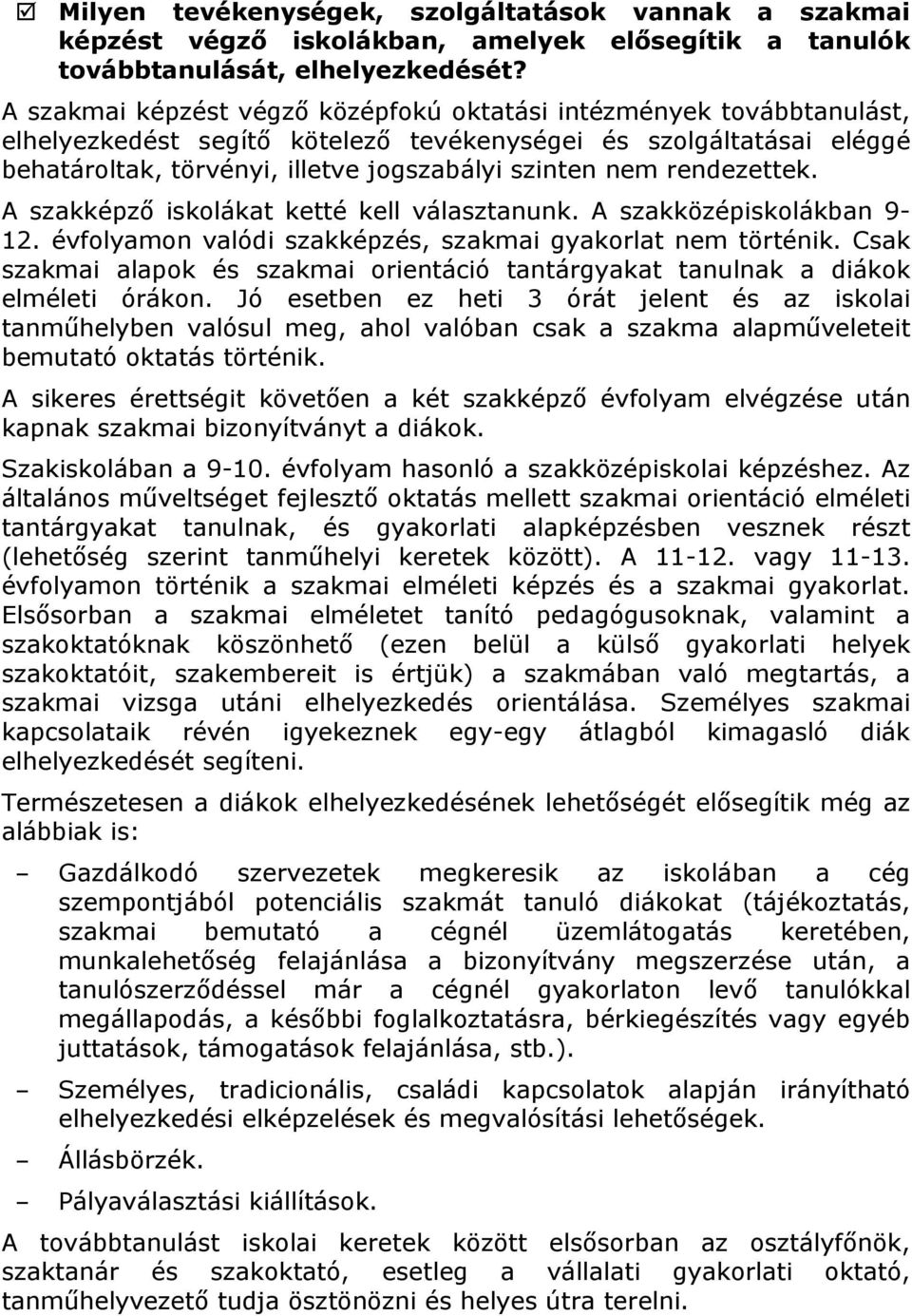 rendezettek. A szakképző iskolákat ketté kell választanunk. A szakközépiskolákban 9-12. évfolyamon valódi szakképzés, szakmai gyakorlat nem történik.