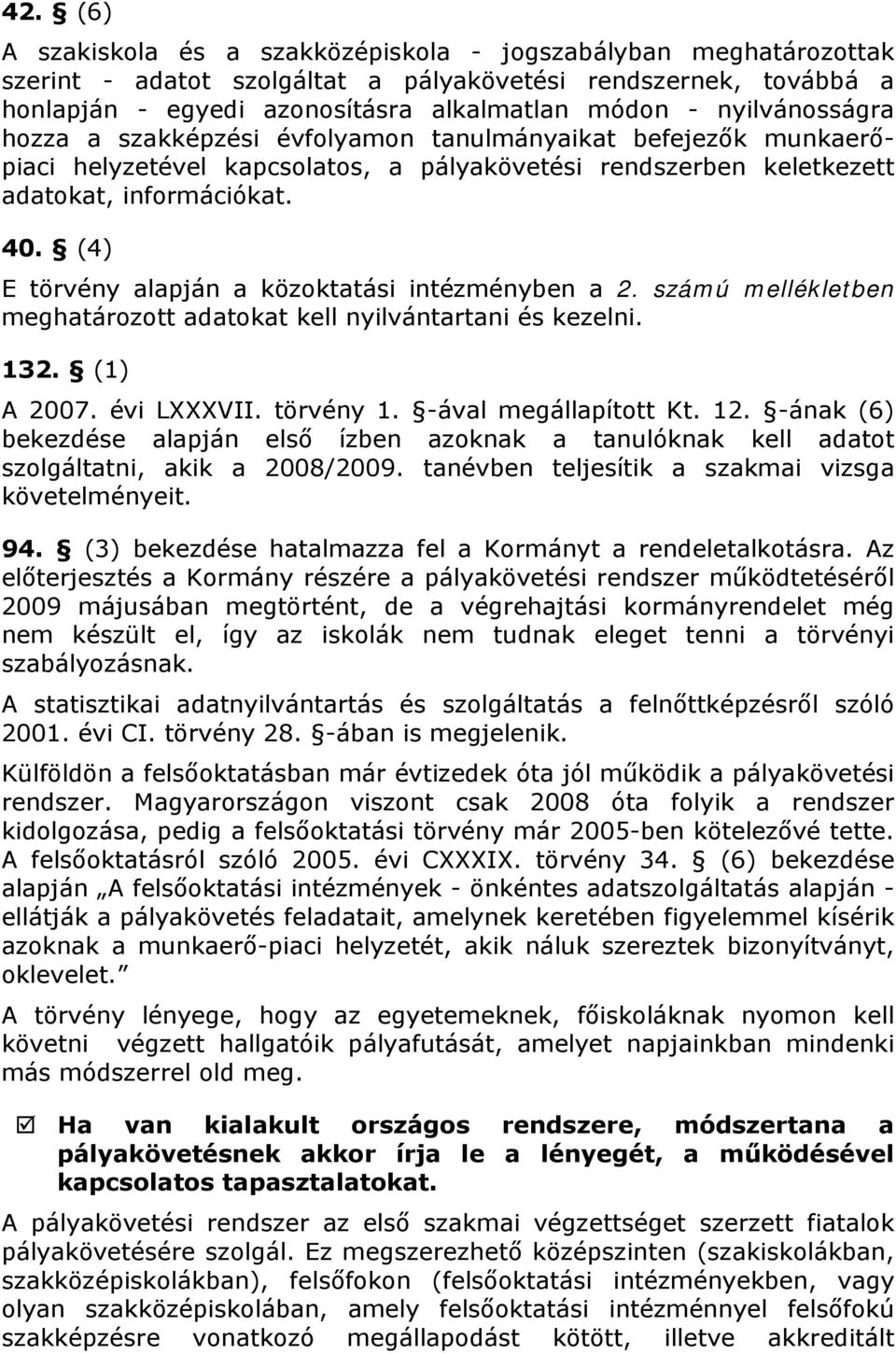 (4) E törvény alapján a közoktatási intézményben a 2. számú mellékletben meghatározott adatokat kell nyilvántartani és kezelni. 132. (1) A 2007. évi LXXXVII. törvény 1. -ával megállapított Kt. 12.