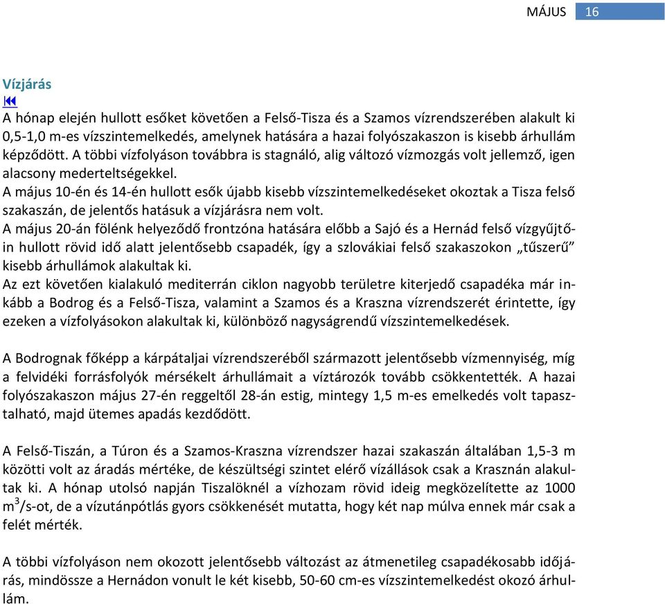 A május 1-én és 14-én hullott esők újabb kisebb vízszintemelkedéseket okoztak a Tisza felső szakaszán, de jelentős hatásuk a vízjárásra nem volt.