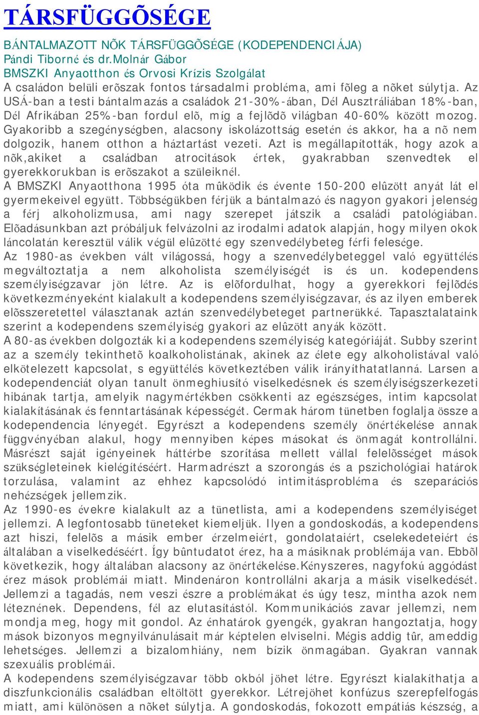 Az USÁ-ban a testi bántalmazás a családok 21-30%-ában, Dél Ausztráliában 18%-ban, Dél Afrikában 25%-ban fordul elõ, míg a fejlõdõ világban 40-60% között mozog.