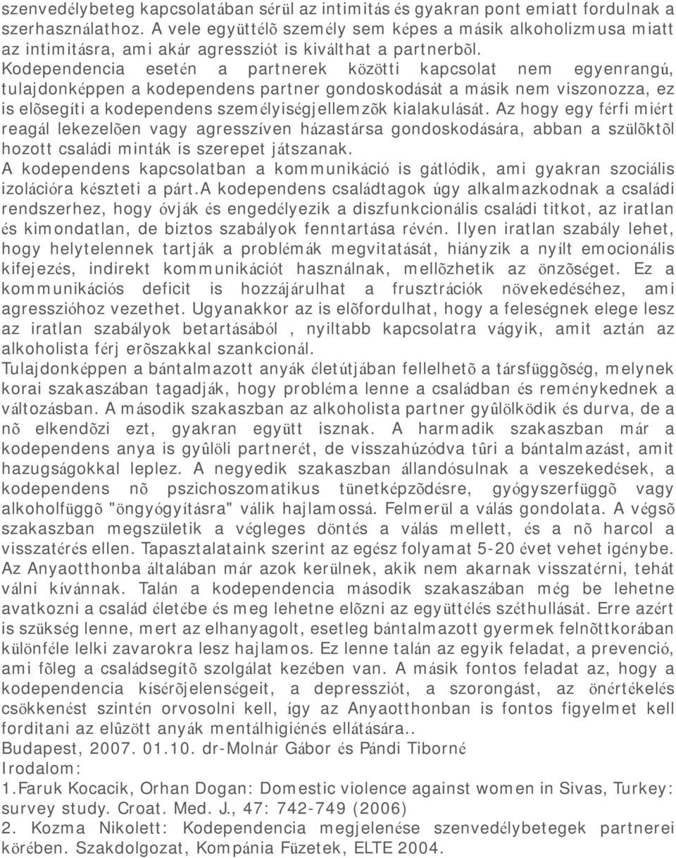 Kodependencia esetén a partnerek közötti kapcsolat nem egyenrangú, tulajdonképpen a kodependens partner gondoskodását a másik nem viszonozza, ez is elõsegíti a kodependens személyiségjellemzõk