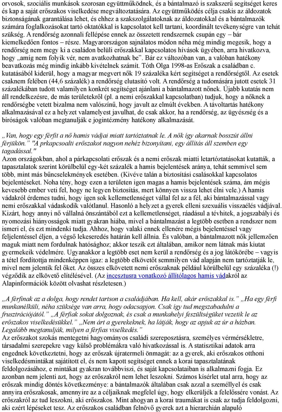 tartani, koordinált tevékenységre van tehát szükség. A rendőrség azonnali fellépése ennek az összetett rendszernek csupán egy bár kiemelkedően fontos része.