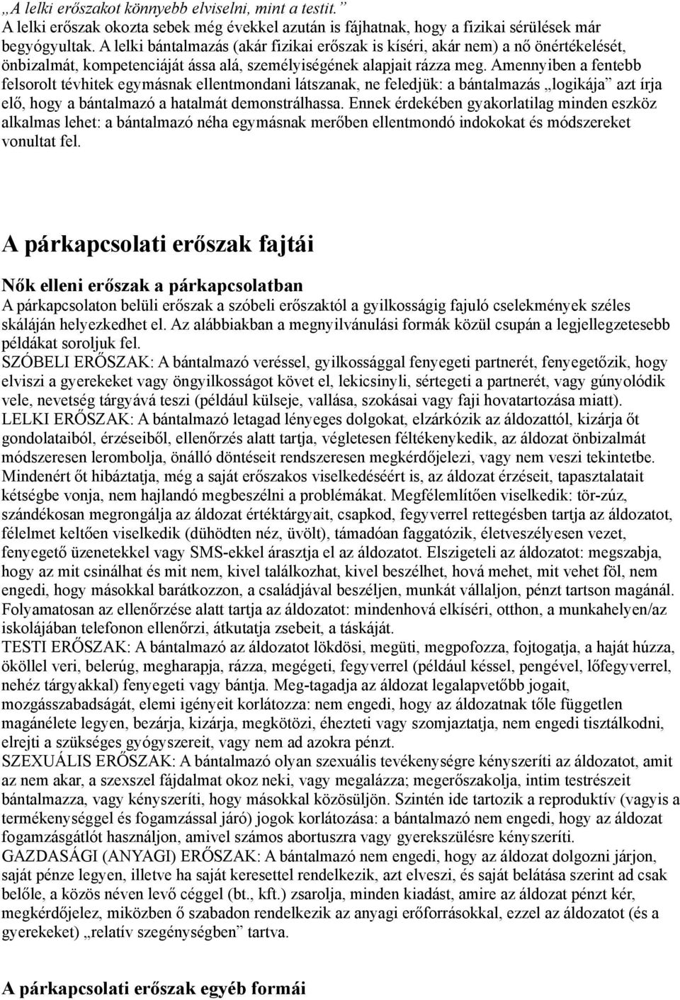 Amennyiben a fentebb felsorolt tévhitek egymásnak ellentmondani látszanak, ne feledjük: a bántalmazás logikája azt írja elő, hogy a bántalmazó a hatalmát demonstrálhassa.