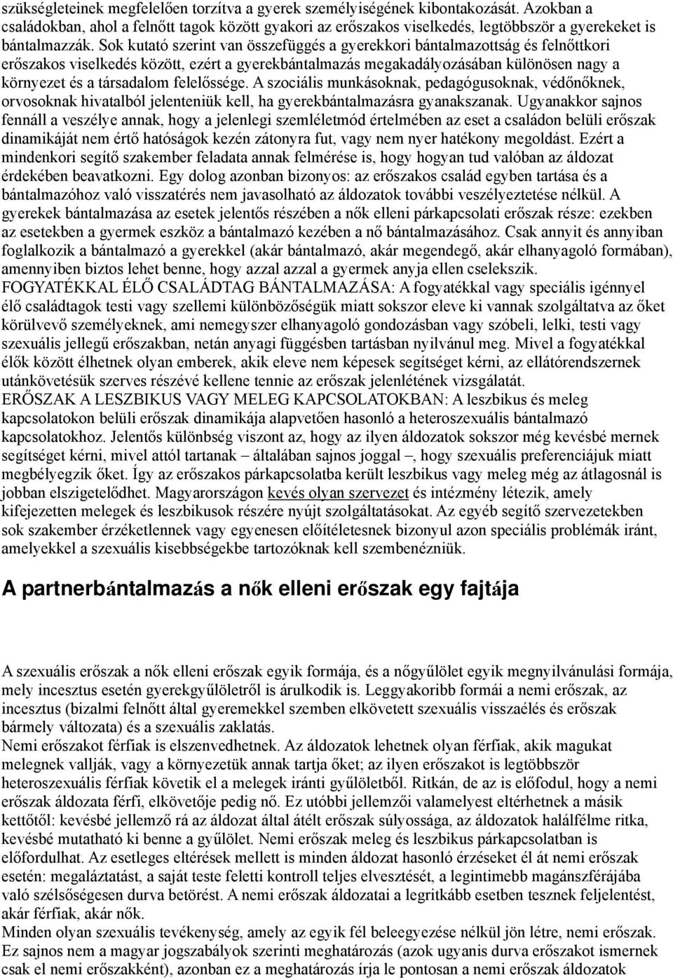 Sok kutató szerint van összefüggés a gyerekkori bántalmazottság és felnőttkori erőszakos viselkedés között, ezért a gyerekbántalmazás megakadályozásában különösen nagy a környezet és a társadalom