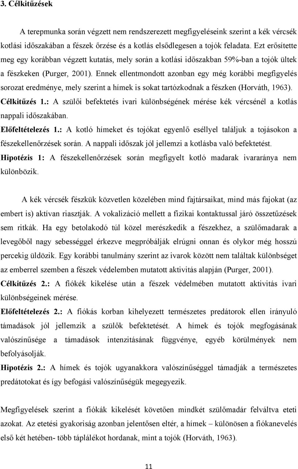 Ennek ellentmondott azonban egy még korábbi megfigyelés sorozat eredménye, mely szerint a hímek is sokat tartózkodnak a fészken (Horváth, 1963). Célkitűzés 1.