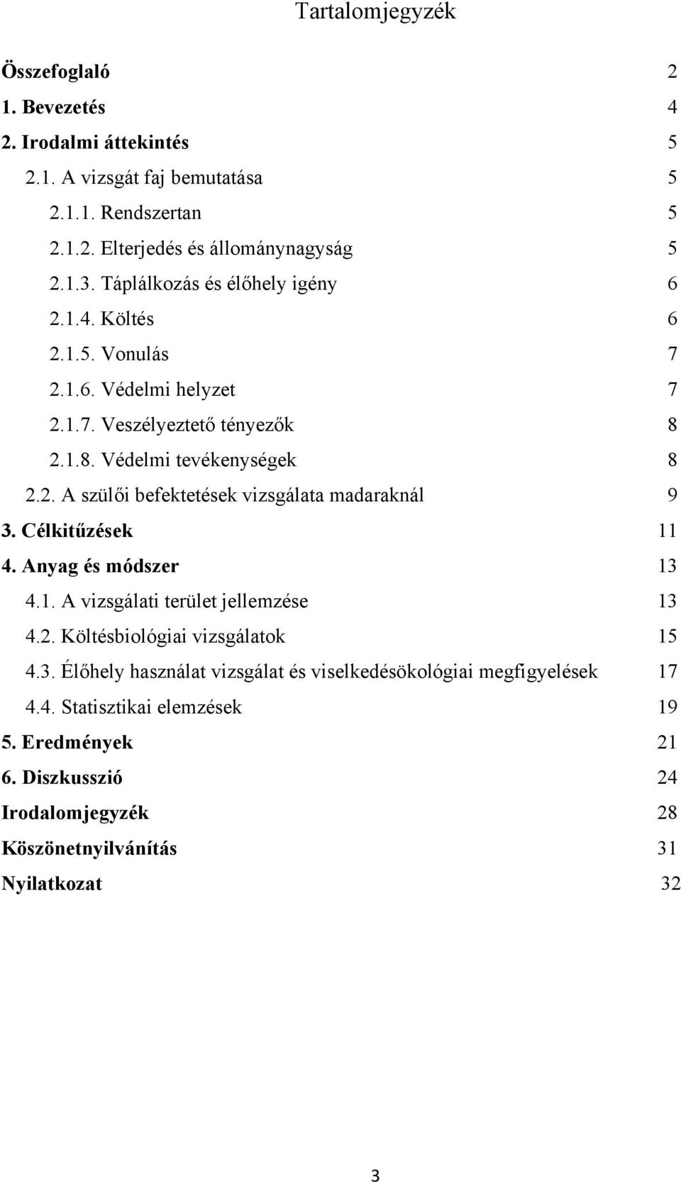 Célkitűzések 11 4. Anyag és módszer 13 4.1. A vizsgálati terület jellemzése 13 4.2. Költésbiológiai vizsgálatok 15 4.3. Élőhely használat vizsgálat és viselkedésökológiai megfigyelések 17 4.