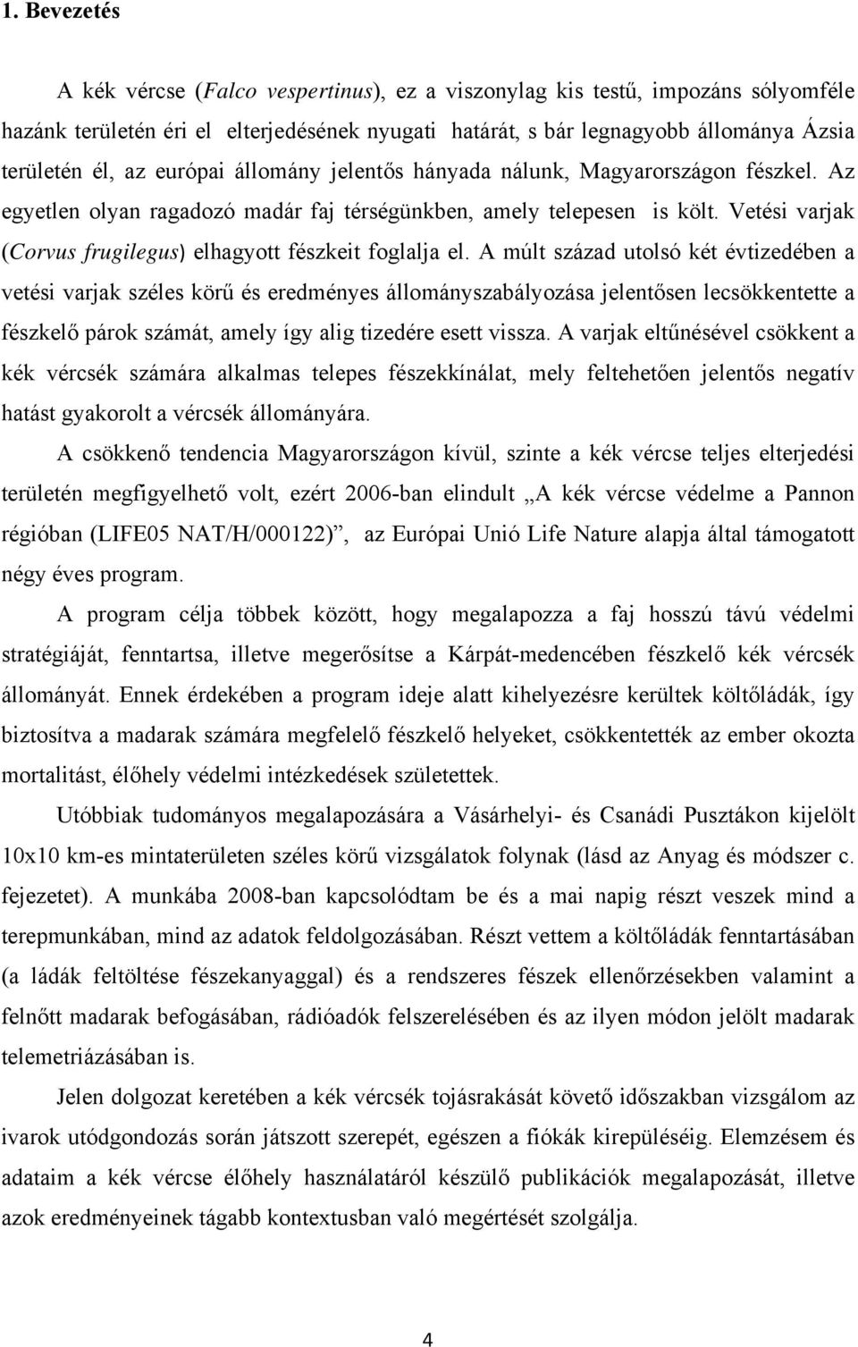 Vetési varjak (Corvus frugilegus) elhagyott fészkeit foglalja el.