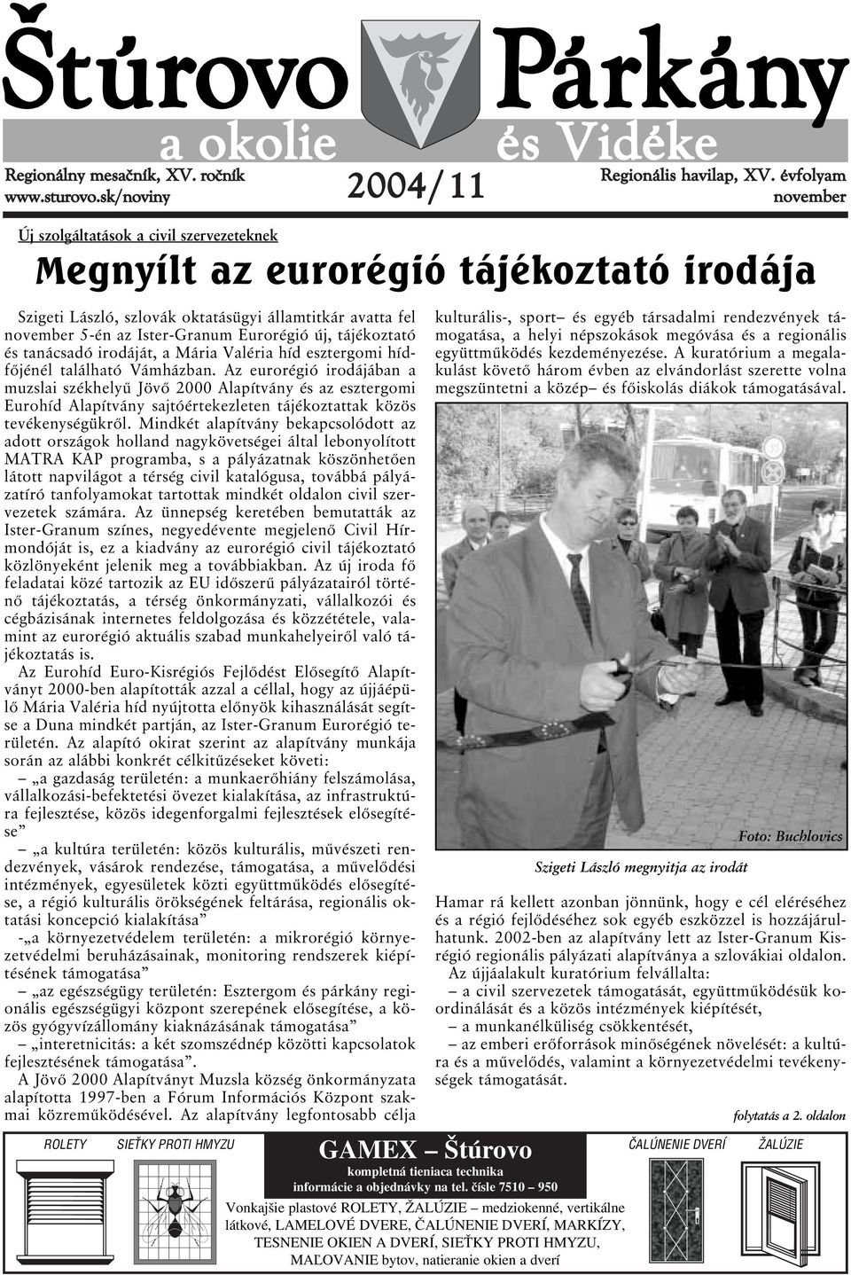 hídfőjénél található Vámházban. Az eurorégió irodájában a muzslai székhelyű Jövő 2000 Alapítvány és az esztergomi Eurohíd Alapítvány sajtóértekezleten tájékoztattak közös tevékenységükről.