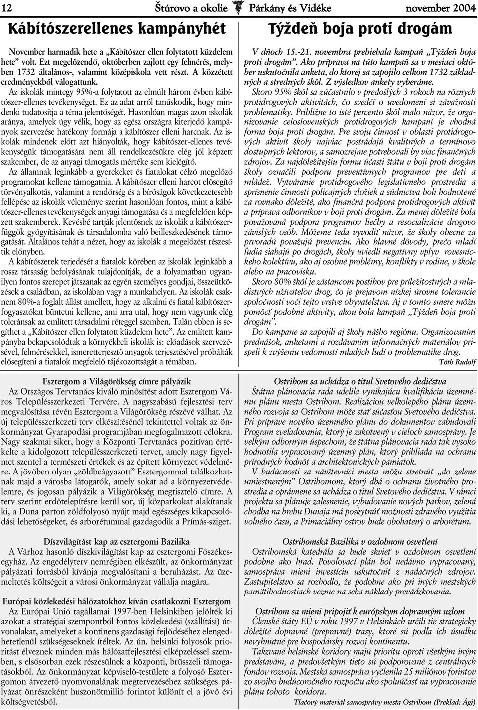 Az iskolák mintegy 95%-a folytatott az elmúlt három évben kábítószer-ellenes tevékenységet. Ez az adat arról tanúskodik, hogy mindenki tudatosítja a téma jelentőségét.