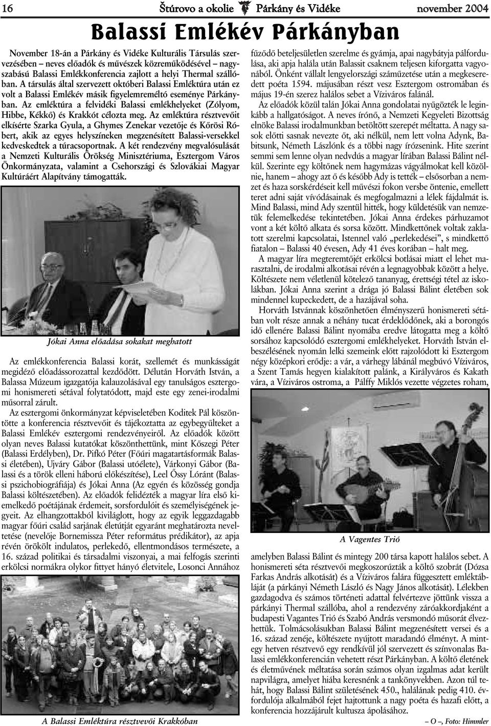 Az emléktúra a felvidéki Balassi emlékhelyeket (Zólyom, Hibbe, Kékkő) és Krakkót célozta meg.