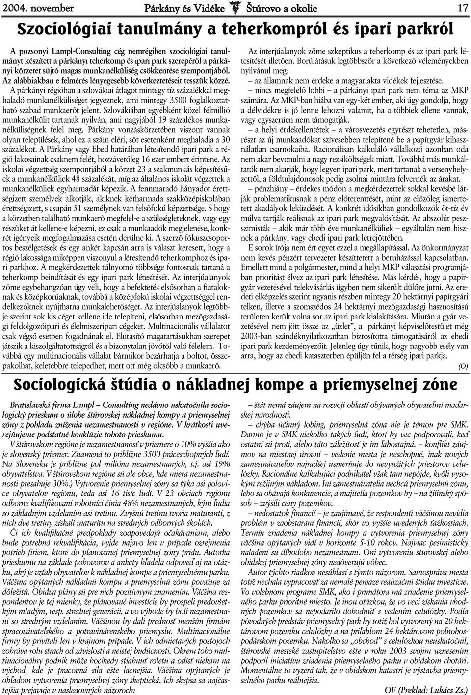 A párkányi régióban a szlovákiai átlagot mintegy tíz százalékkal meghaladó munkanélküliséget jegyeznek, ami mintegy 3500 foglalkoztatható szabad munkaerőt jelent.