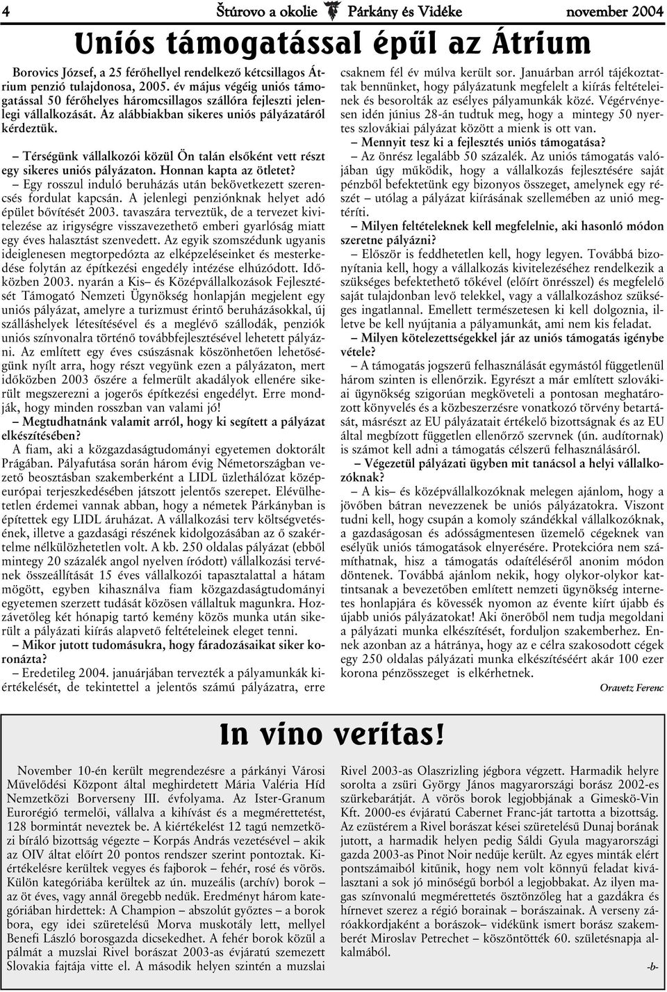 Térségünk vállalkozói közül Ön talán elsőként vett részt egy sikeres uniós pályázaton. Honnan kapta az ötletet? Egy rosszul induló beruházás után bekövetkezett szerencsés fordulat kapcsán.