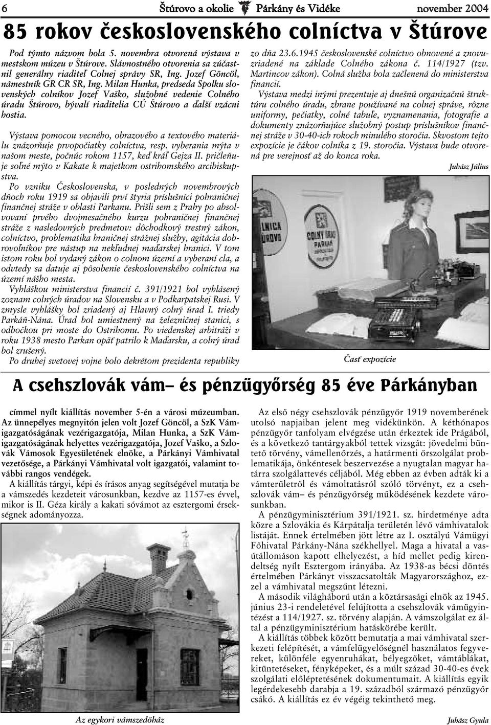 Milan Hunka, predseda Spolku slovenských colníkov Jozef Vaško, služobné vedenie Colného úradu Štúrovo, bývalí riaditelia CÚ Štúrovo a ďalší vzácni hostia.