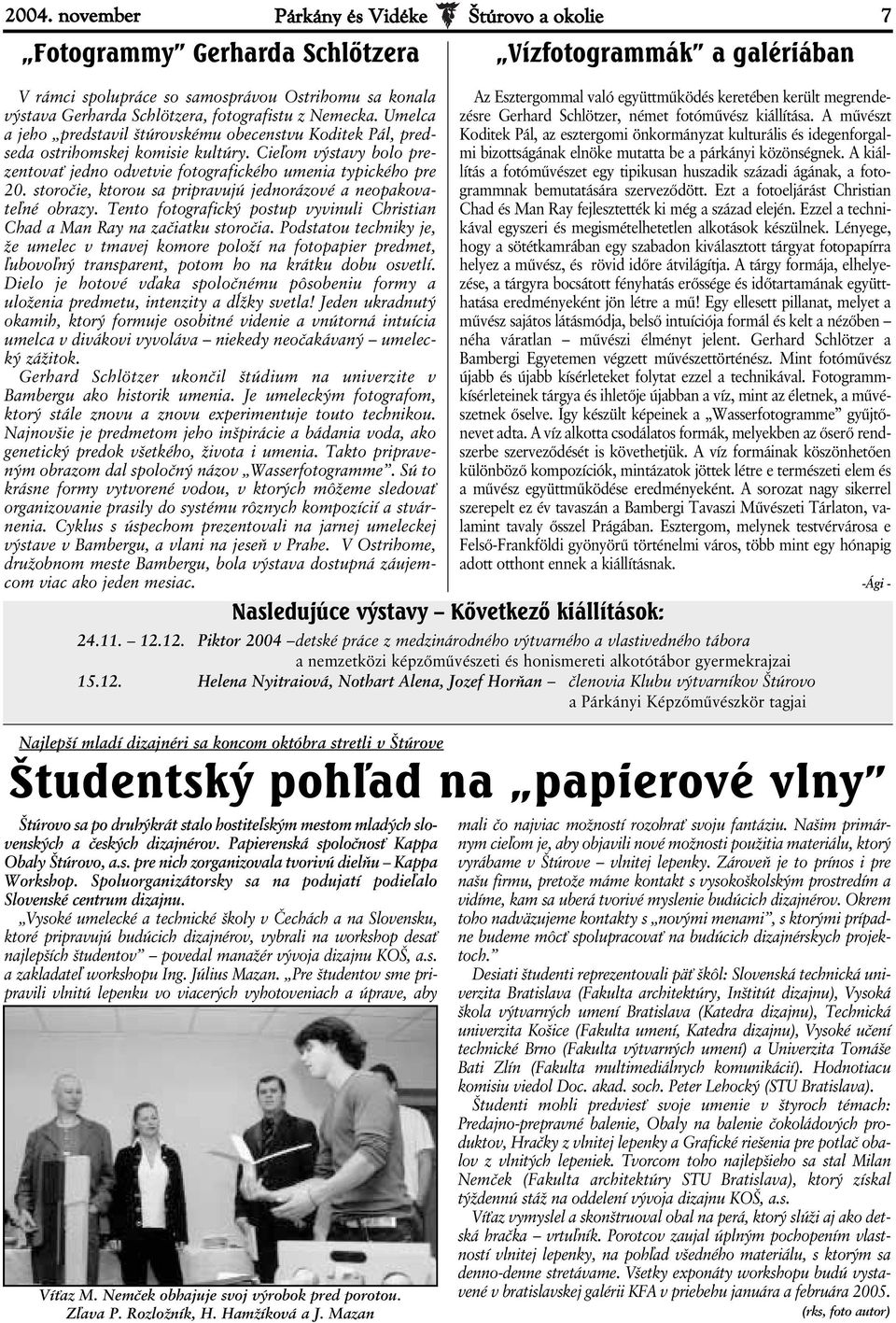 storočie, ktorou sa pripravujú jednorázové a neopakovateľné obrazy. Tento fotografický postup vyvinuli Christian Chad a Man Ray na začiatku storočia.