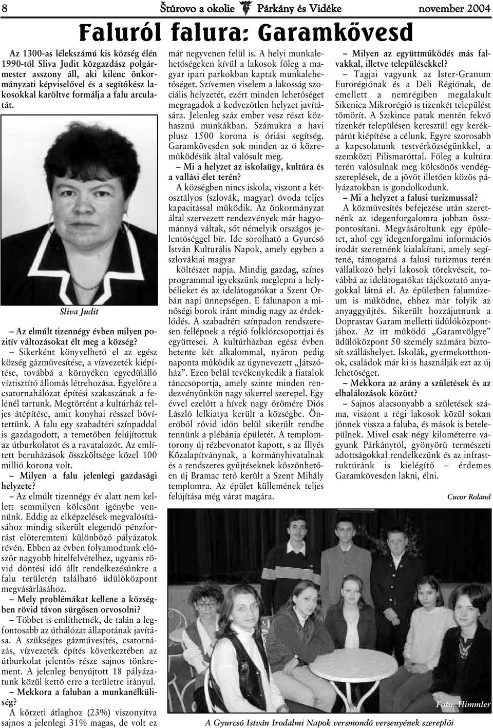 Sikerként könyvelhető el az egész község gázművesítése, a vízvezeték kiépítése, továbbá a környéken egyedülálló víztisztító állomás létrehozása.