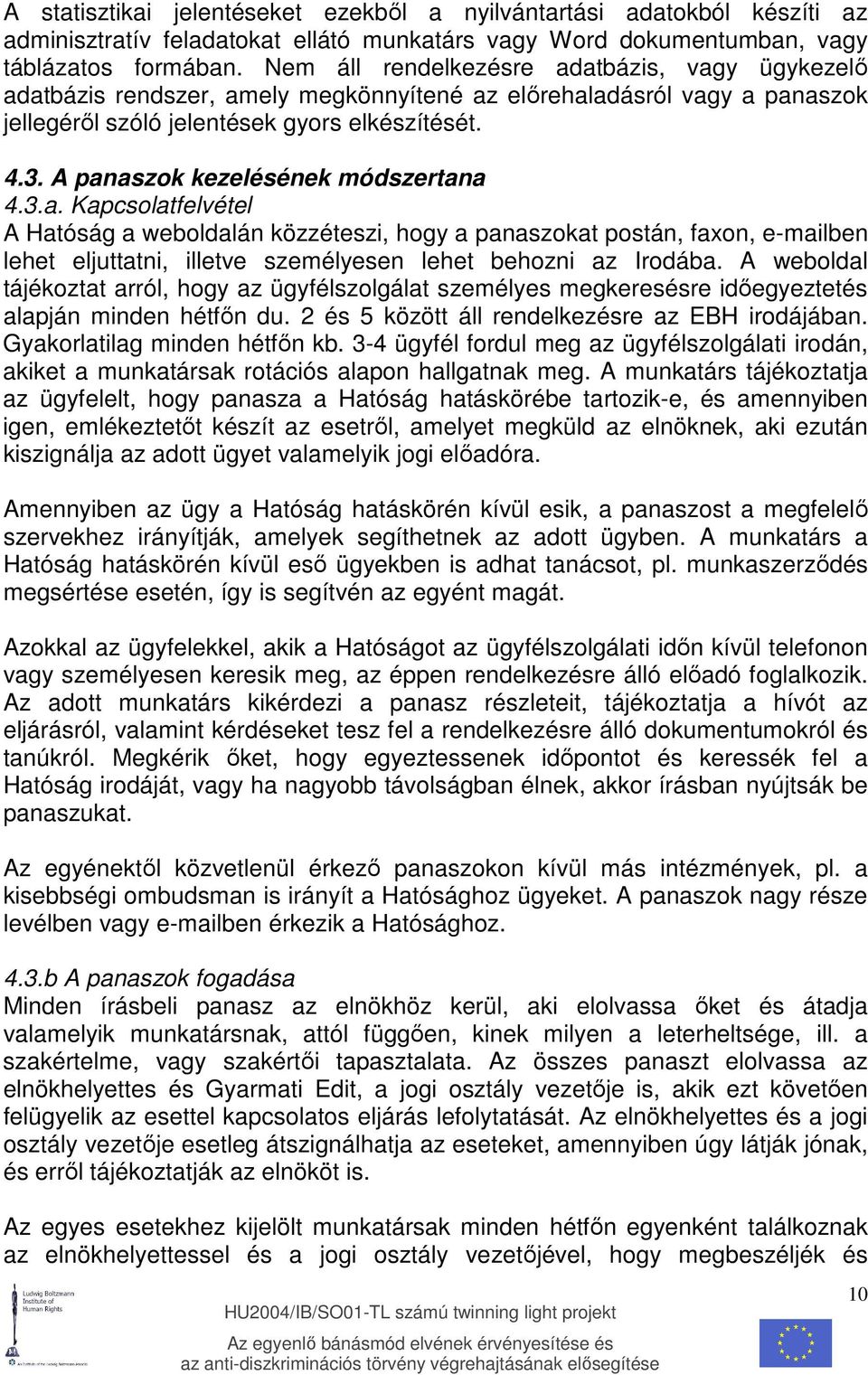 A panaszok kezelésének módszertana 4.3.a. Kapcsolatfelvétel A Hatóság a weboldalán közzéteszi, hogy a panaszokat postán, faxon, e-mailben lehet eljuttatni, illetve személyesen lehet behozni az Irodába.