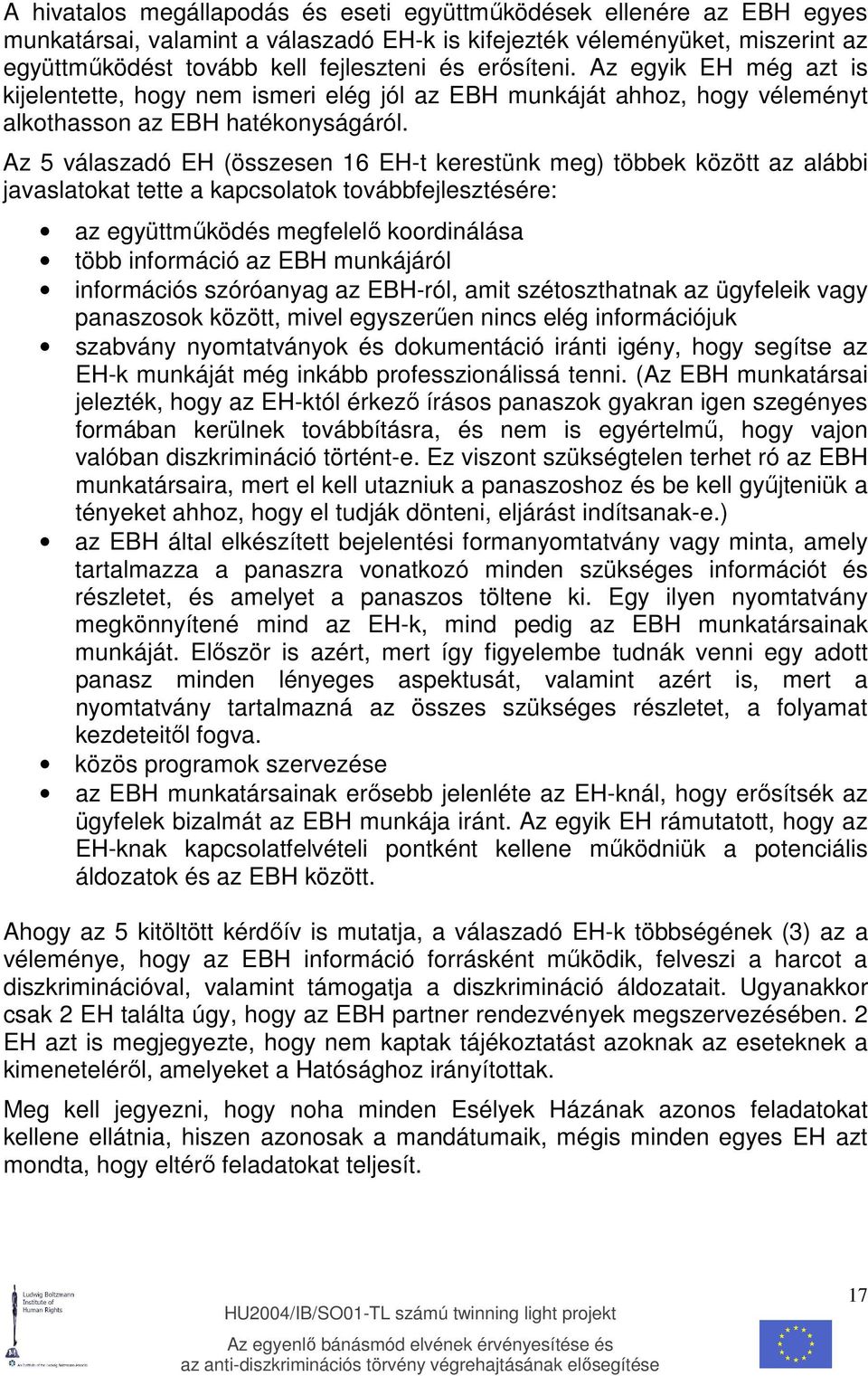 Az 5 válaszadó EH (összesen 16 EH-t kerestünk meg) többek között az alábbi javaslatokat tette a kapcsolatok továbbfejlesztésére: az együttmőködés megfelelı koordinálása több információ az EBH