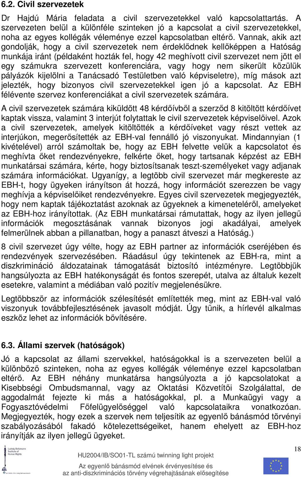 Vannak, akik azt gondolják, hogy a civil szervezetek nem érdeklıdnek kellıképpen a Hatóság munkája iránt (példaként hozták fel, hogy 42 meghívott civil szervezet nem jött el egy számukra szervezett