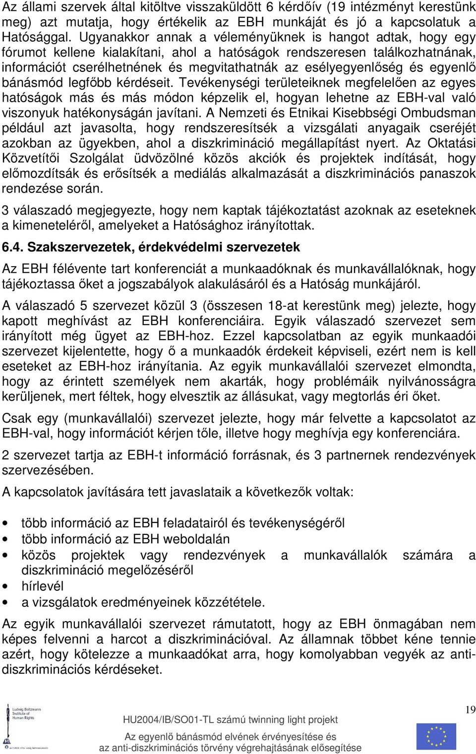 és egyenlı bánásmód legfıbb kérdéseit. Tevékenységi területeiknek megfelelıen az egyes hatóságok más és más módon képzelik el, hogyan lehetne az EBH-val való viszonyuk hatékonyságán javítani.